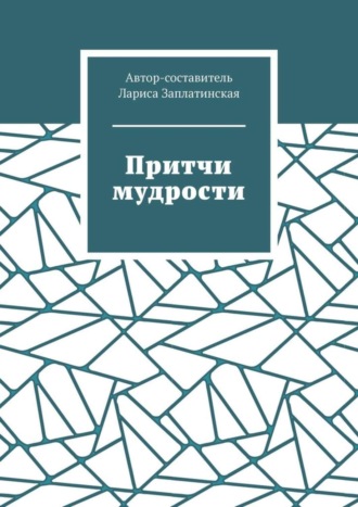 Лариса Заплатинская. Притчи мудрости