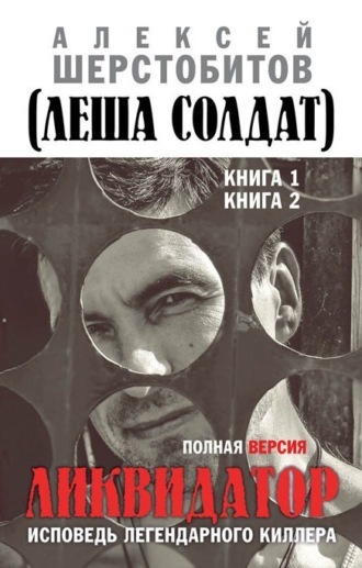 Алексей Шерстобитов. Ликвидатор. Исповедь легендарного киллера. Полная версия. Книга 1. Книга 2