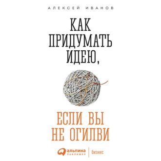 Обложка книги «Как придумать идею, если вы не Огилви»