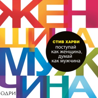 Обложка книги «Поступай как женщина, думай как мужчина. Почему мужчины любят, но не женятся, и другие секреты сильного пола»