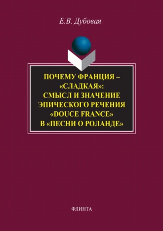 Е. В. Дубовая. Почему Франция – «сладкая»: смысл и значение эпического речения «douce France» в «Песни о Роланде»