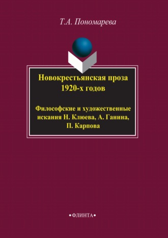 Татьяна Александровна Пономарева. Новокрестьянская проза 1920-х годов. Философские и художественные искания Н. Клюева, А. Ганина, П. Карпова