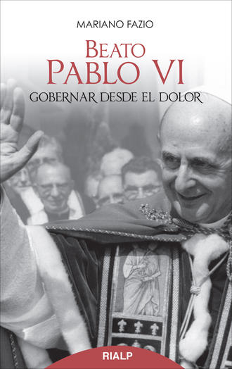 Mariano Fazio Fern?ndez. Beato Pablo VI. Gobernar desde el dolor