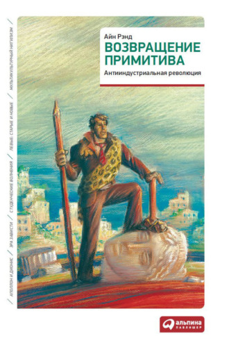 Айн Рэнд. Возвращение примитива. Антииндустриальная революция