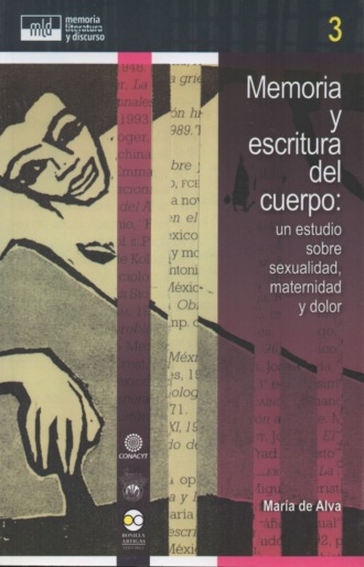 Mar?a de Alva. Memoria y escritura del cuerpo: un estudio sobre sexualidad, maternidad y dolor