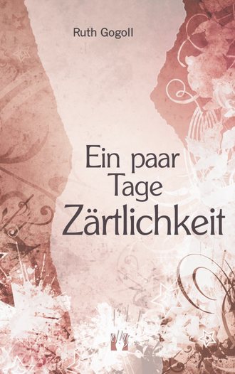 Ruth  Gogoll. Ein paar Tage Z?rtlichkeit