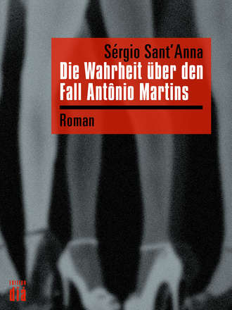 Sergio  Sant'Anna. Die Wahrheit ?ber den Fall Ant?nio Martins