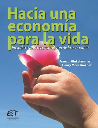 Franz Hinkelammert. Hacia una econom?a para la vida. Preludio a una reconstrucci?n de la econom?a