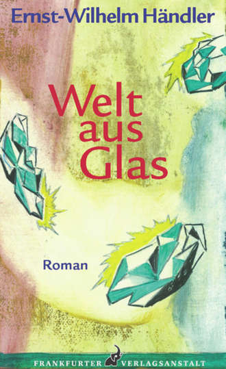 Ernst-Wilhelm H?ndler. Welt aus Glas