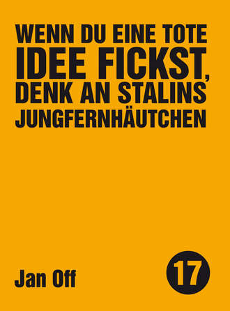 Jan  Off. Wenn du eine tote Idee fickst, denk an Stalins Jungfernh?utchen