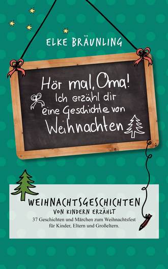 Elke  Braunling. H?r mal, Oma! Ich erz?hle Dir eine Geschichte von Weihnachten