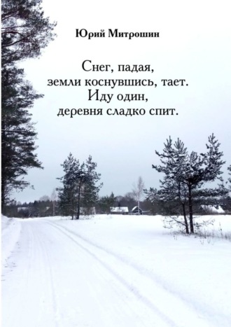 Юрий Митрошин. Снег, падая, земли коснувшись, тает. Иду один, деревня сладко спит