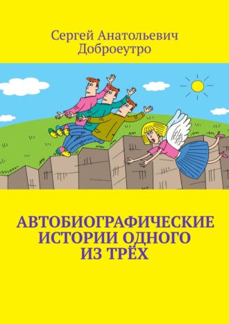 Сергей Анатольевич Доброеутро. Автобиографические истории одного из трёх