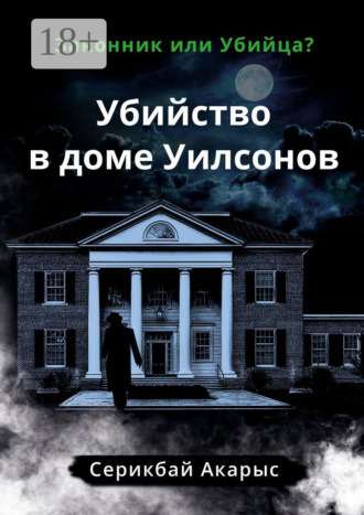 Обложка книги «Убийство в доме Уилсонов. Законник или Убийца?»