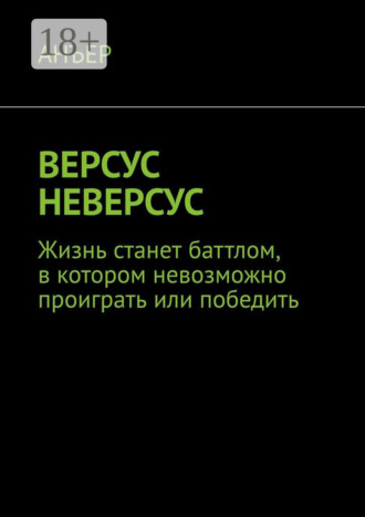 Обложка книги «Версус неверсус. Жизнь станет баттлом, в котором невозможно проиграть или победить»