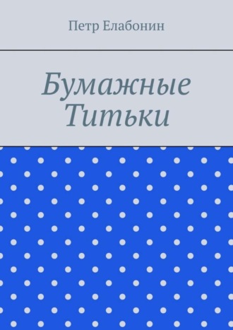 Петр Елабонин. Бумажные титьки