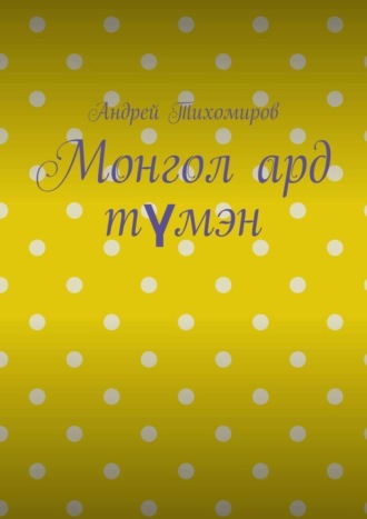 Андрей Тихомиров. Монгол ард түмэн. Хэл, шилжилт хөдөлгөөн, гааль