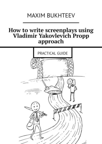 Обложка книги «How to write screenplays using Vladimir Yakovlevich Propp approach. PRACTICAL GUIDE»