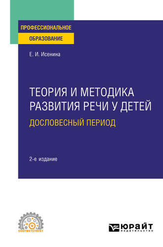 Елена Исааковна Исенина. Теория и методика развития речи у детей. Дословесный период 2-е изд. Учебное пособие для СПО