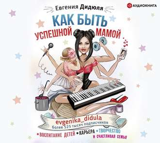 Обложка книги «Как быть успешной мамой: воспитание детей, карьера, творчество и счастливая семья»
