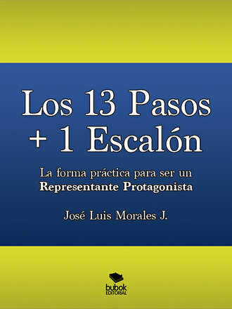 Jos? Luis Morales. Los 13 Pasos + 1 Escal?n. La forma pr?ctica para ser un Representante Protagonista