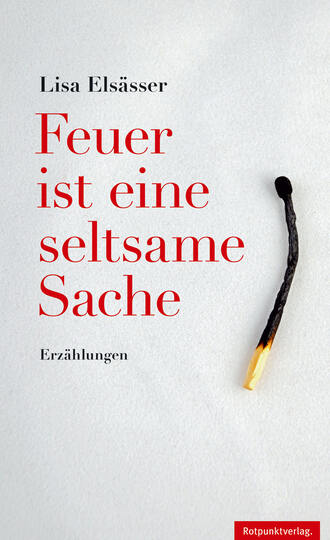 Lisa  Elsasser. Feuer ist eine seltsame Sache