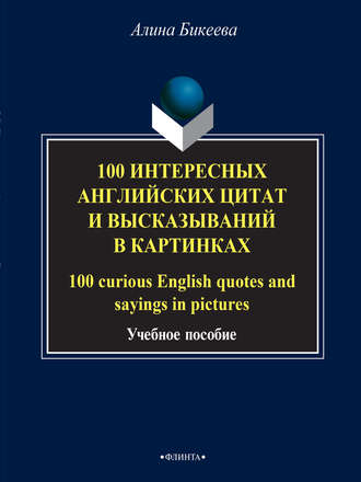 А. С. Бикеева. 100 интересных английских цитат и высказываний в картинках / 100 curious English quotes and sayings in pictures