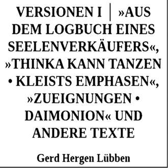 Gerd Hergen L?bben. Versionen I │ »Aus dem Logbuch eines Seelenverk?ufers«,»Thinka kann tanzen • Kleists Emphasen«, »Zueignungen • Daimonion« und andere Texte