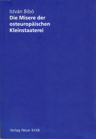 Istvan  Bibo. Die Misere der osteurop?ischen Kleinstaaterei