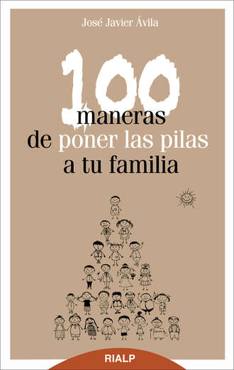 Jos? Javier ?vila Mart?nez. 100 maneras de poner las pilas a tu familia