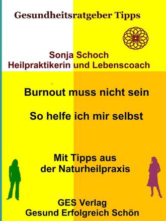 Sonja Schoch. Burnout muss nicht sein - So helfe ich mir selbst - Mit Tipps aus der Naturheilpraxis