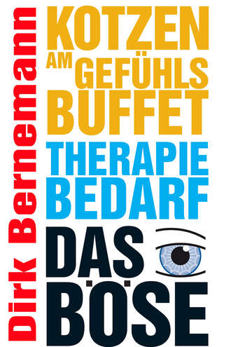 Dirk Bernemann. Kotzen am Gef?hlsbuffet - Therapiebedarf - Das B?se