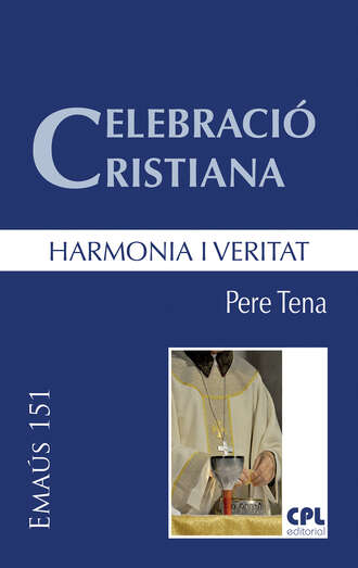 Pere Tena Garriga. Celebraci? cristiana, harmonia i veritat