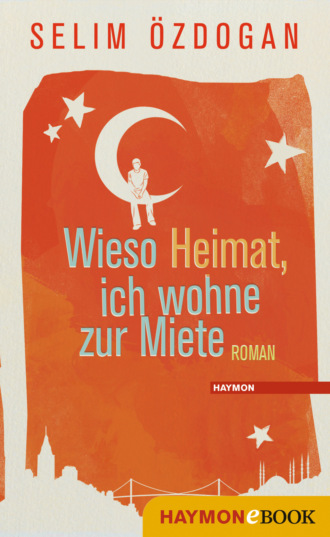 Selim ?zdogan. Wieso Heimat, ich wohne zur Miete