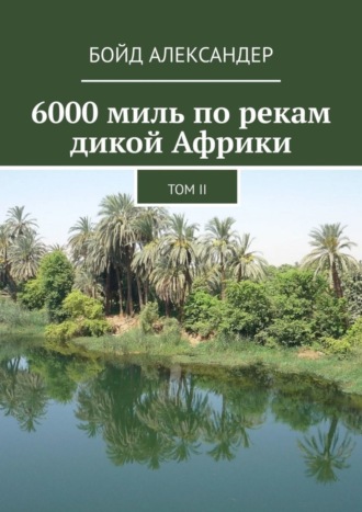 Бойд Александер. 6000 миль по рекам дикой Африки. Том II