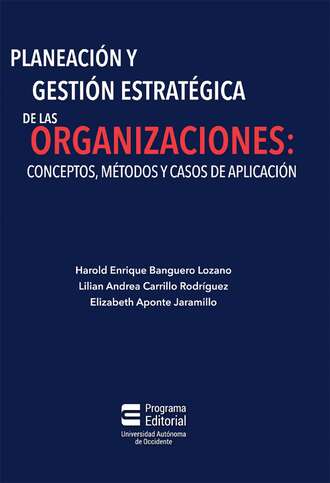 Harold Enrique Banguero Lozano. Planeaci?n y gesti?n estrat?gica de las organizaciones: conceptos, m?todos y casos de aplicaci?n