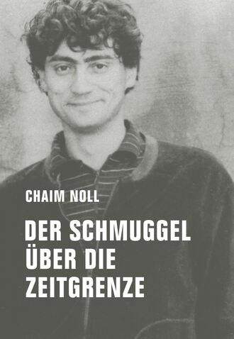 Chaim  Noll. Der Schmuggel ?ber die Zeitgrenze