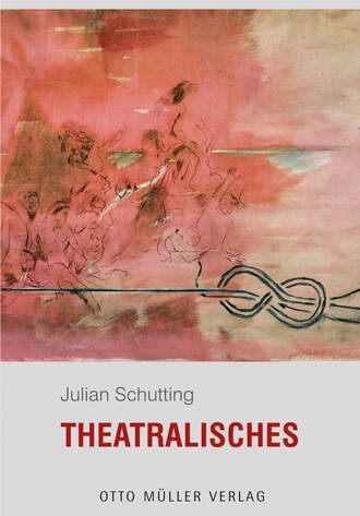 Julian  Schutting. Theatralisches