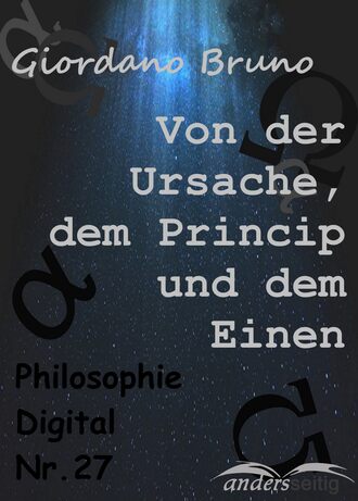 Giordano Bruno. Von der Ursache, dem Princip und dem Einen