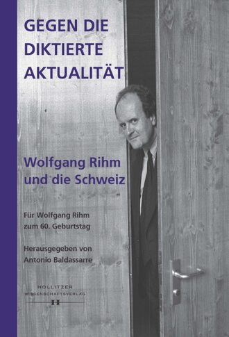 Группа авторов. Gegen die diktierte Aktualit?t. Wolfgang Rihm und die Schweiz