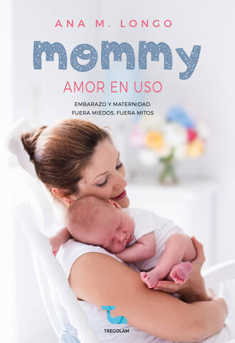 Ana M. Longo. Mommy amor en uso. Embarazo y maternidad. Fuera miedos, fuera mitos