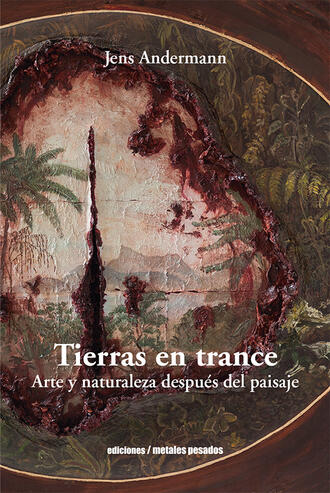 Jens Andermann. Tierras en trance