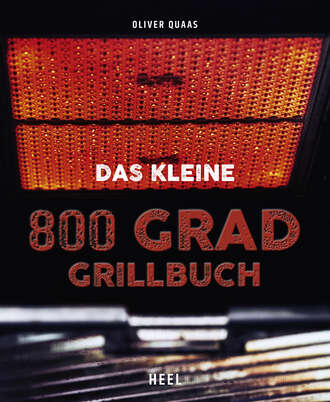 Oliver Quaas. Das kleine 800 Grad Grillbuch