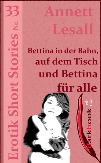 Annett Lesall. Bettina in der Bahn, auf dem Tisch und Bettina f?r alle