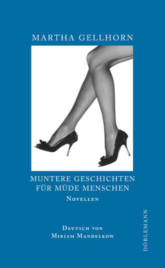 Martha  Gellhorn. Muntere Geschichten f?r m?de Menschen