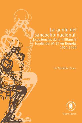 Iris Alejandra Medell?n P?rez. La gente del sancocho nacional: experiencias de la militancia barrial del M-19 en Bogot?, 1974-1990