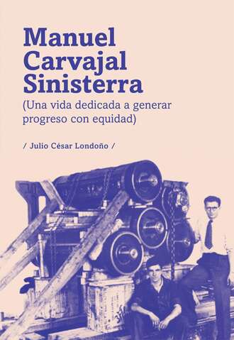 Julio C?sar Londo?o. Manuel Carvajal Sinisterra (una vida dedicada a generar progreso con equidad)