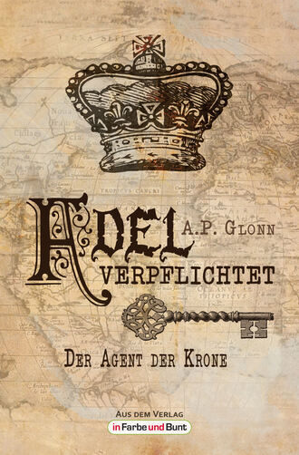 A.P.  Glonn. Adel verpflichtet - Der Agent der Krone