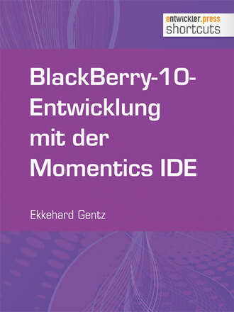 Ekkehard  Gentz. BlackBerry-10-Entwicklung mit der Momentics IDE