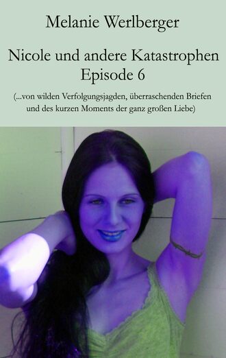 Melanie Werlberger. Nicole und andere Katastrophen – Episode 6